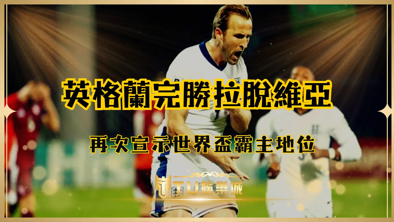 英格蘭完勝拉脫維亞,世界盃資格賽再展奪冠實力
